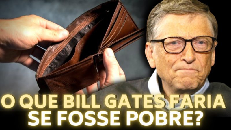 O QUE BILL GATES FARIA SE FOSSE POBRE? – A RESPOSTA É SURPREENDENTE