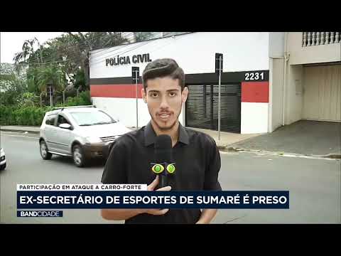 Ex-secretário de Sumaré é preso suspeito de participação em ataque a carro-forte