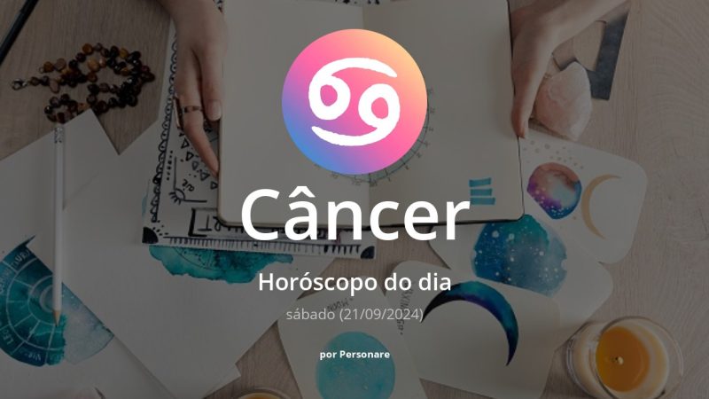 Horóscopo de Câncer: veja a previsão para hoje, sábado (21/09/2024)