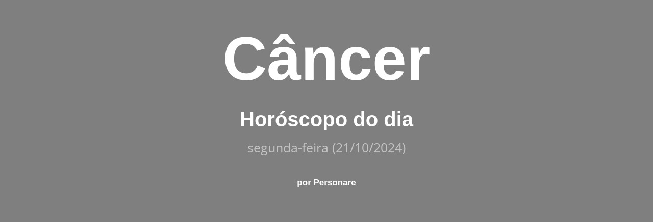 Horóscopo de Câncer: veja a previsão para hoje, segunda-feira (21/10/2024)