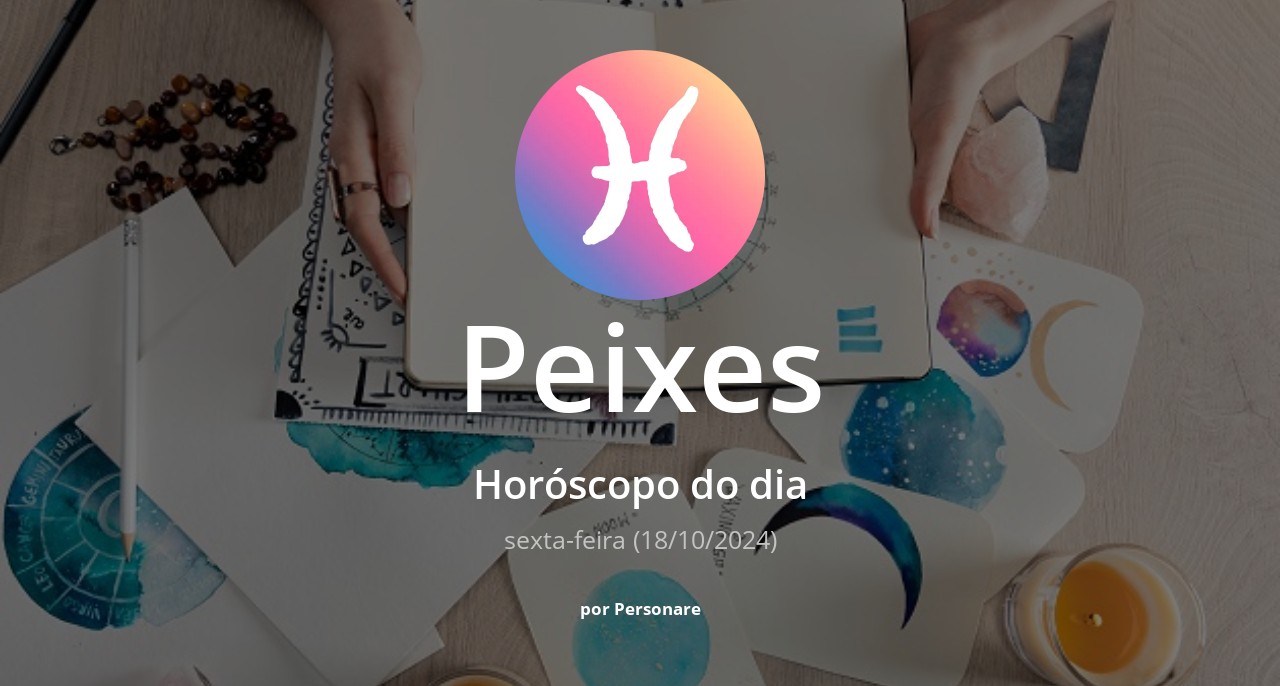 Horóscopo de Peixes: veja a previsão para hoje, sexta-feira (18/10/2024)