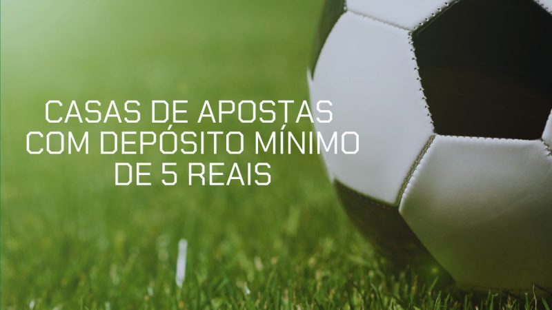 10 casas de apostas com depósito mínimo de 5 reais em 2025