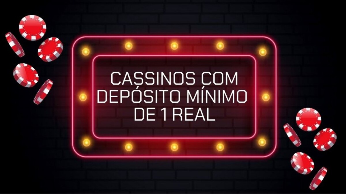 Cassinos com depósito mínimo de 1 real: bônus, jogos e mais