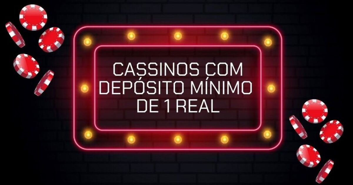 Cassinos com depósito mínimo de 1 real: bônus, jogos e mais